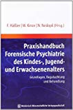 Praxishandbuch Forensische Psychiatrie des Kindes-, Jugend- und Erwachsenenalters: Grundlagen, Begutachtung und Behandlung